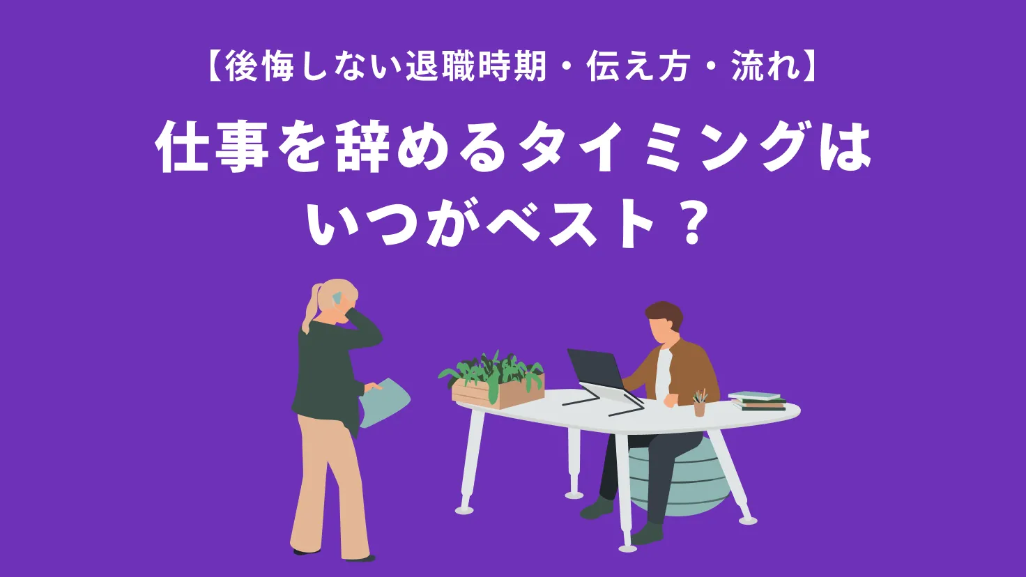仕事を辞めるタイミングはいつがベスト？後悔しない退職時期・伝え方・流れを徹底解説  ！    